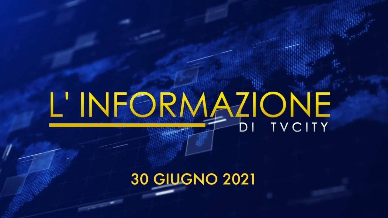 TG del 30-06-2021: l’informazione quotidiana di TVCITY – VIDEO