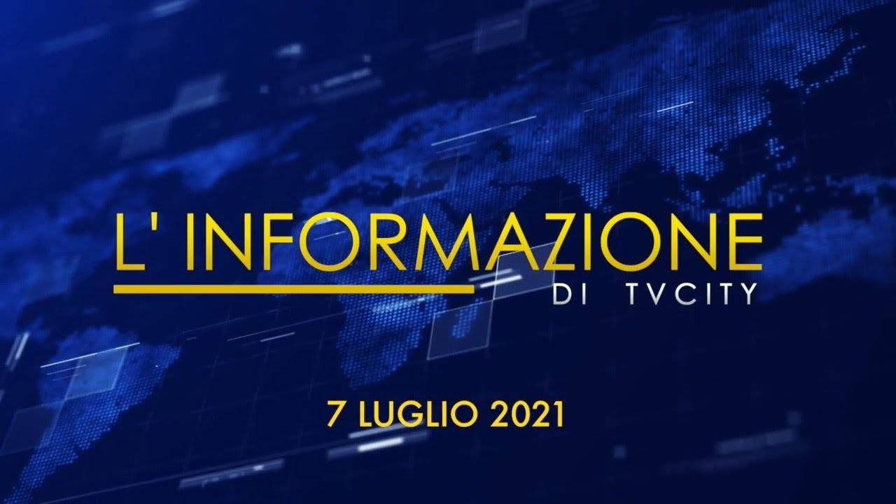 TG del 07-07-2021: l’informazione quotidiana di TVCITY – VIDEO