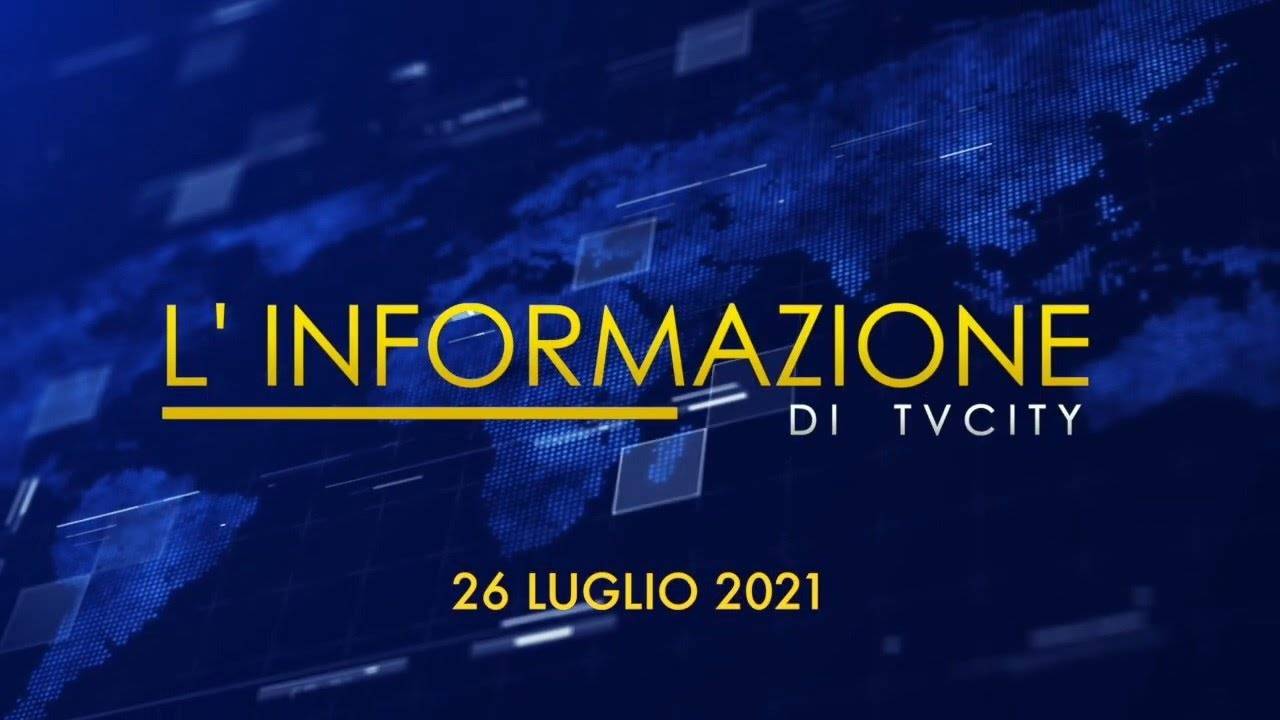 TG del 26-07-2021: l’informazione quotidiana di TVCITY – VIDEO