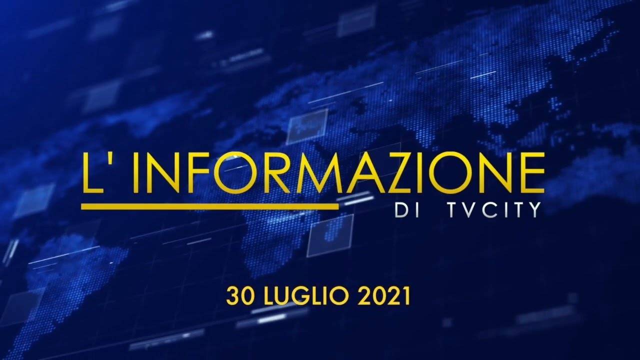 TG del 30-07-2021: l’informazione quotidiana di TVCITY – VIDEO