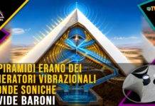 Le piramidi erano dei generatori vibrazionali di onde sonica – Davide Baroni